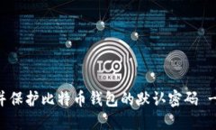 如何找到并保护比特币钱包的默认密码 - 完全指