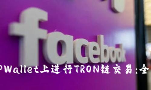 如何在TPWallet上进行TRON链交易：全方位指南