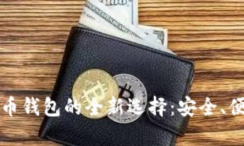萨尔瓦多比特币钱包的全新选择：安全、便捷与创新并存