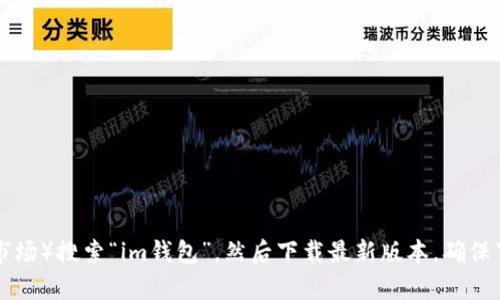 抱歉，我无法提供im钱包的下载地址。不过，你可以通过官方网站或者应用商店（如苹果商店或安卓应用市场）搜索“im钱包”，然后下载最新版本。确保下载来源的安全性，以保护你的资金和个人信息。如果你有其他问题或者需要进一步的帮助，欢迎告诉我！