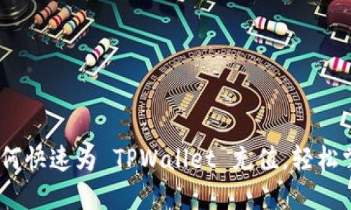 完整指南：如何快速为 TPWallet 充值，轻松掌握充值流程