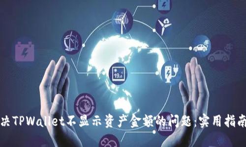 如何解决TPWallet不显示资产金额的问题：实用指南与技巧