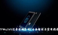 TPWallet记录能删除吗？全面
